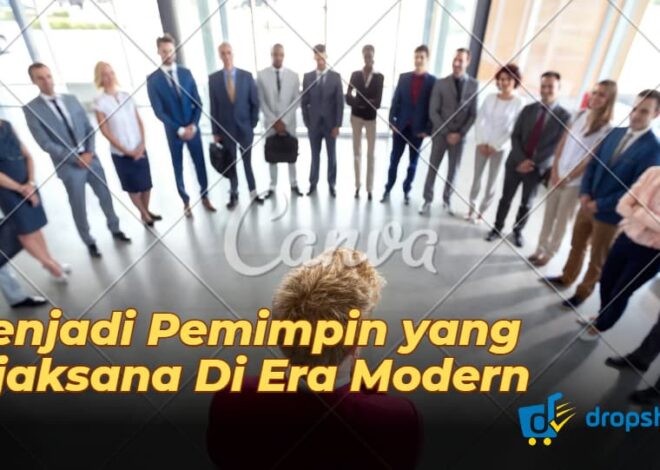 6 Langkah Menjadi Pemimpin yang Bijaksana Di Era Modern