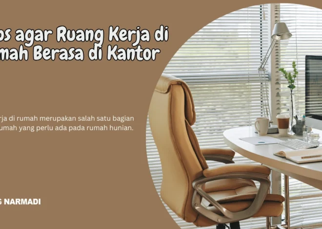 5 Tips agar Ruang Kerja di Rumah Berasa di Kantor